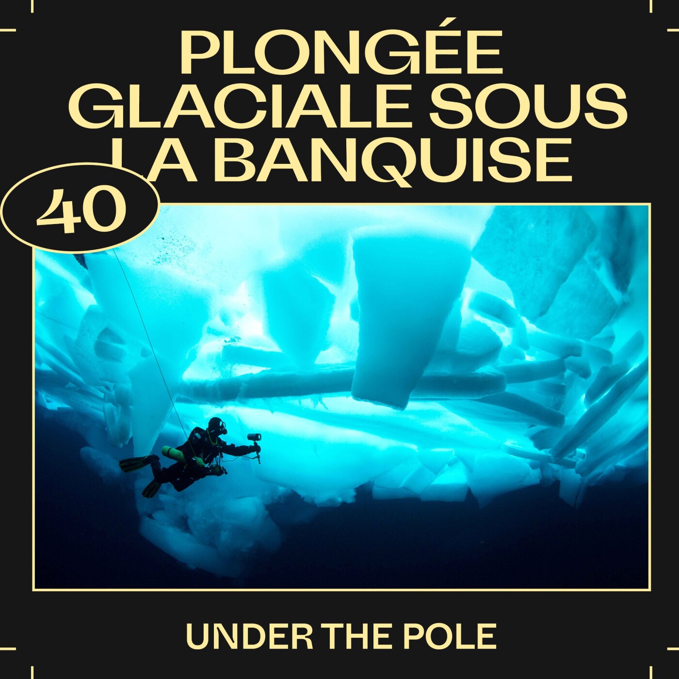 #40 â PlongĂ©e glaciale sous la banquise, avec Under The Pole