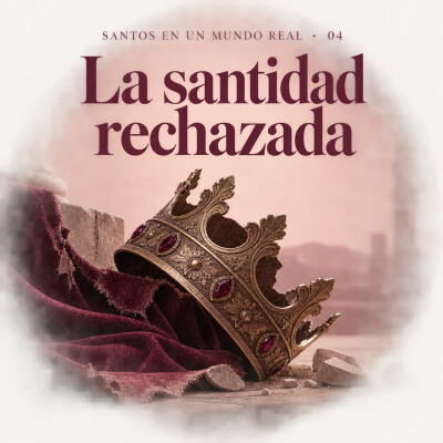 Santos en un Mundo Real · Sesión 4 — Cuando la santidad fue rechazada cover