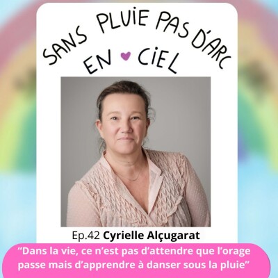 EPISODE 42 - Cyrielle Alçugarat - “Dans la vie, ce n’est pas d’attendre que l’orage passe mais d’apprendre à danser sous la pluie” cover