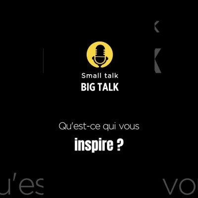 [Small Talk-Big Talk] : Qu'est-ce qui vous inspire ? cover