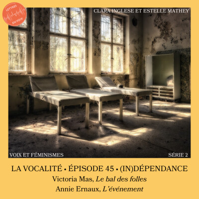 ÉPISODE 45 • (In)dépendance avec Victoria Mas et Annie Ernaux (extraits) • Clara Inglese et Estelle Mathey cover