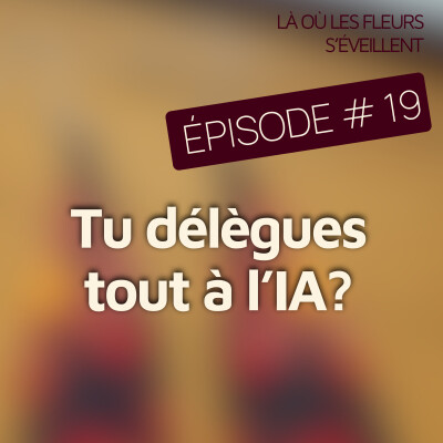 Épisode 19 - Tu délègues à l'IA ? cover