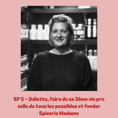 EP 5 - Juliette, faire de sa 3ème vie pro celle de tous les possibles et fonder Epicerie Madame cover