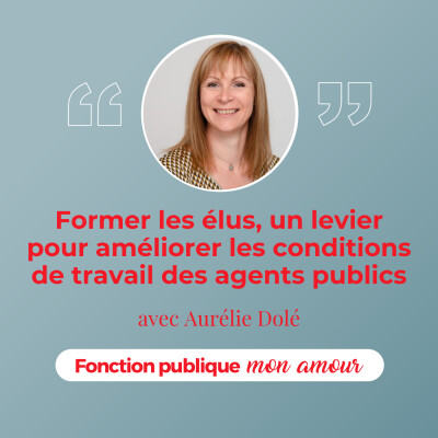 Former les élus, un levier pour améliorer les conditions de travail des agents publics avec Aurélie Dolé cover