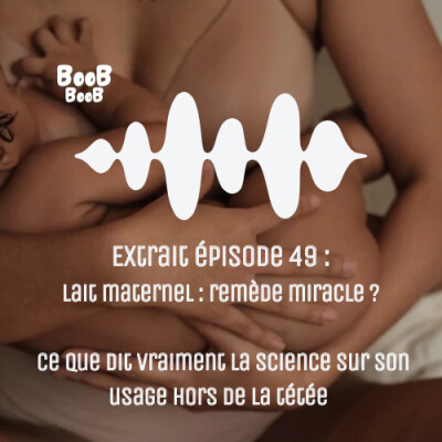 Extrait épisode 49 : Lait maternel : remède miracle ? Ce que dit vraiment la science sur son usage hors de la tétée cover