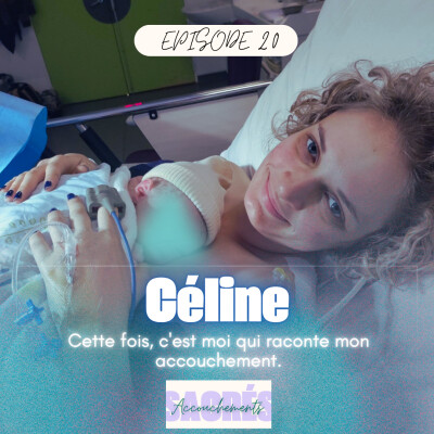 Ep 20 Céline - Cette fois, c'est moi qui raconte mon accouchement cover