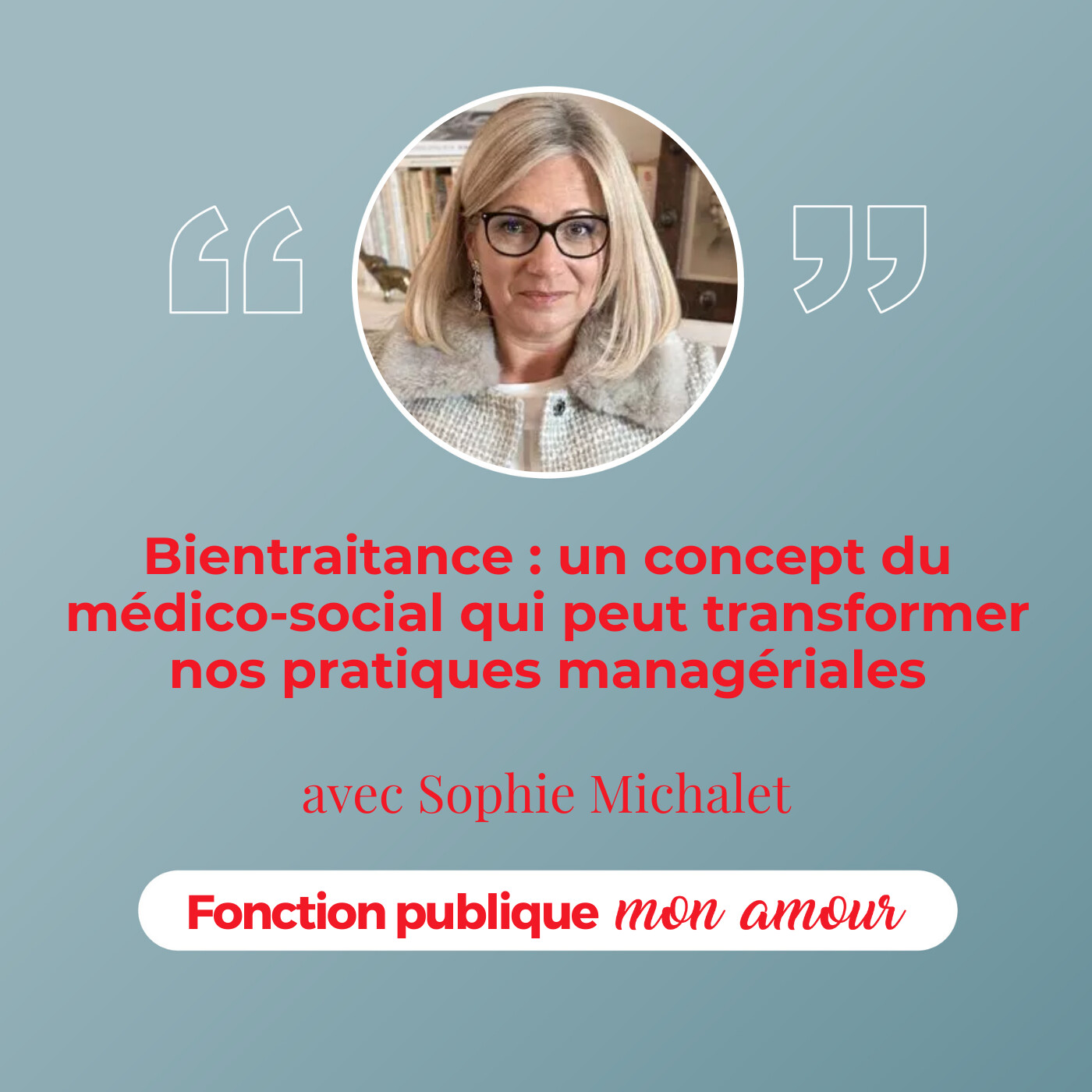Bientraitance : un concept du médico-social qui peut transformer nos pratiques managériales avec Sophie Michalet Bientraitance : un concept du médico-social qui peut transformer nos pratiques managériales avec Sophie Michalet