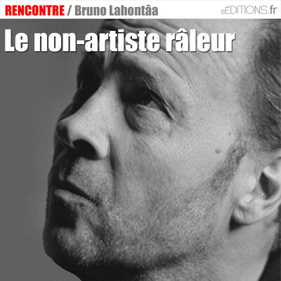 LE NON ARTISTE RÂLEUR : Bruno LAHONTAA cover