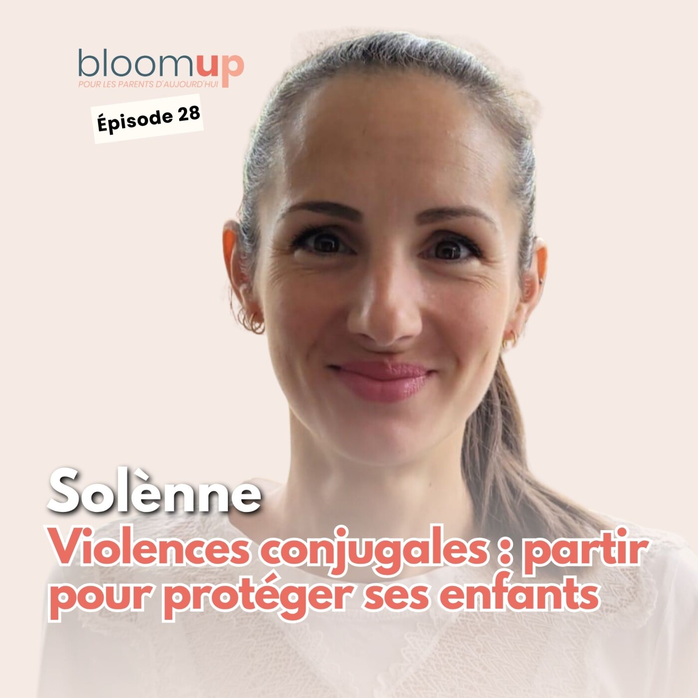 Solènne - Violences conjugales : partir pour protéger ses enfants — Bloom Up - Le podcast des parents d'aujourd'hui