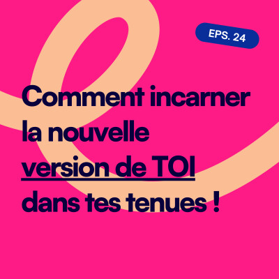 EP24. Comment incarner la nouvelle version de TOI dans tes tenues ! cover