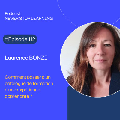 Episode 112 : Laurence Bonzi - Plateforme et Learning Hub : comment passer d’un catalogue de formation à une expérience apprenante ? cover