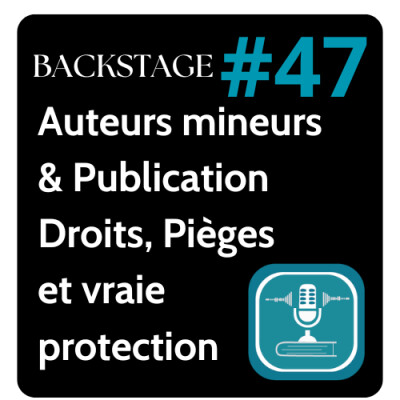 # 47 BACKSTAGE Auteurs mineurs & Publication : Droits, Pièges et Vraie Protection - Ecouter Lire - Ecriture et Audio cover
