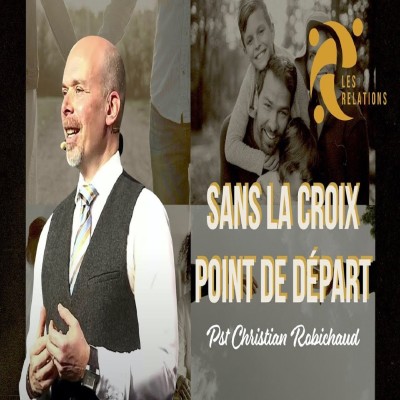 LES RELATIONS: SANS LA CROIX POINT DE DÉPART Par Christian ROBICHAUD cover