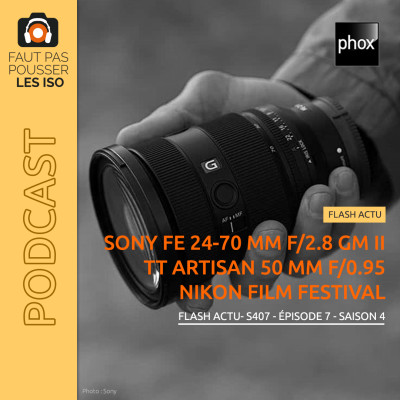 FLASH ACTU - S407 - Sony FE 24-70 mm f/2,8 GM II, TT Artisan 50 mm f/0,95 et Nikon Film Festival cover