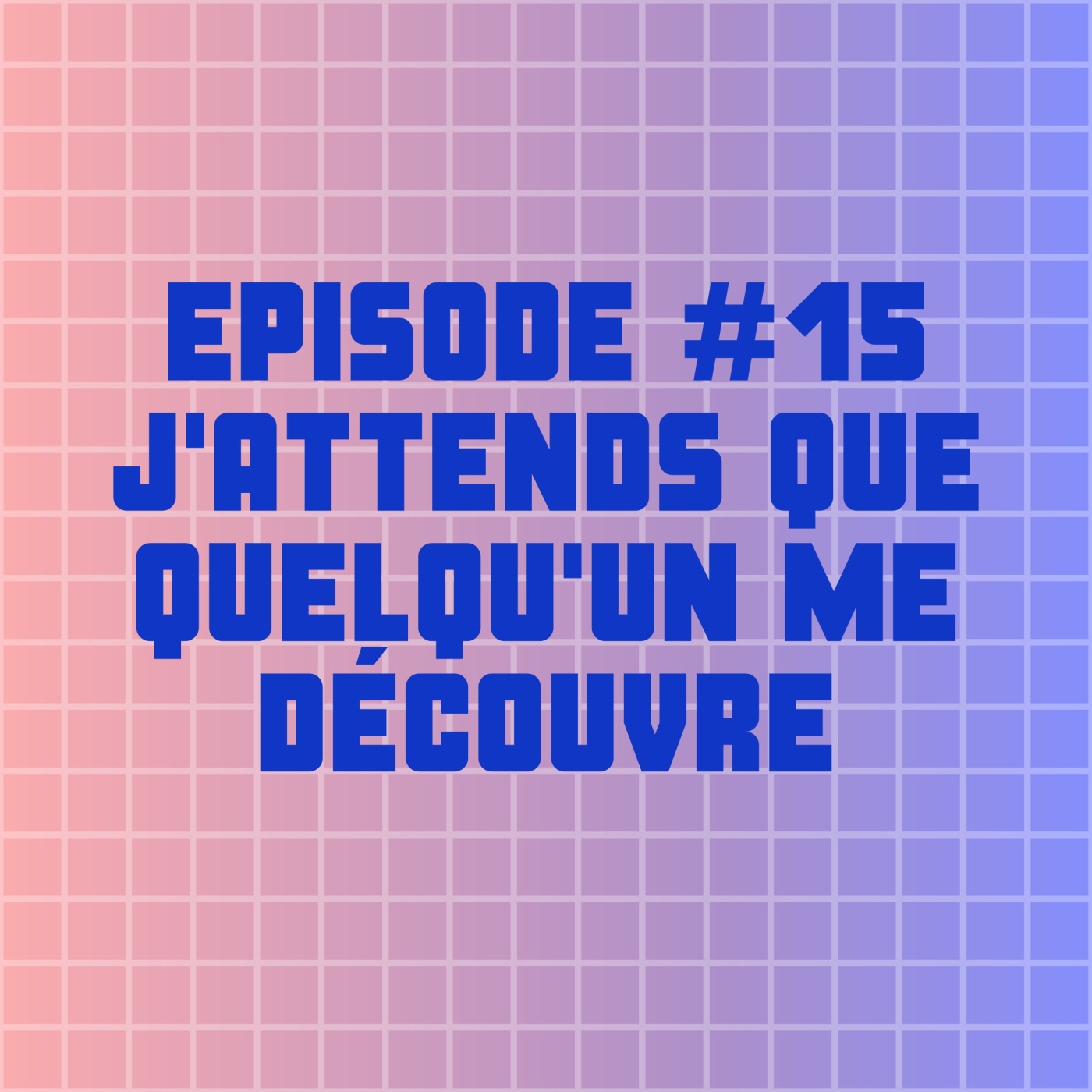 EPISODE #15 : J'ATTENDS QUE QUELQU'UN ME DÉCOUVRE POUR ME LANCER EPISODE #15 : J'ATTENDS QUE QUELQU'UN ME DÉCOUVRE POUR ME LANCER