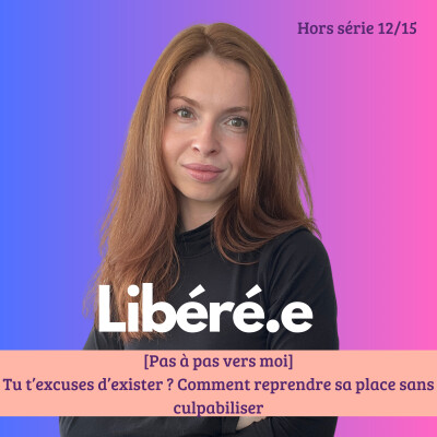 [HORS SERIE ETE] Pas à pas, vers moi 12/15 : Tu t’excuses d’exister ? Comment reprendre sa place sans culpabiliser cover