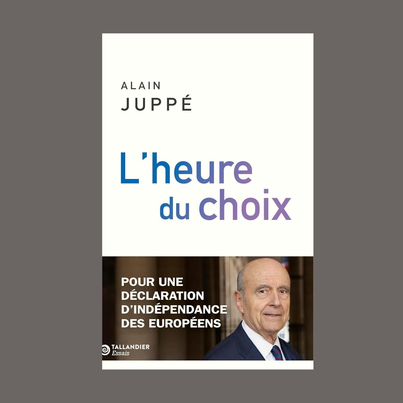 Alain Juppé - L'heure du choix : pour une déclaration d'indépendance des Européens Alain Juppé - L'heure du choix : pour une déclaration d'indépendance des Européens