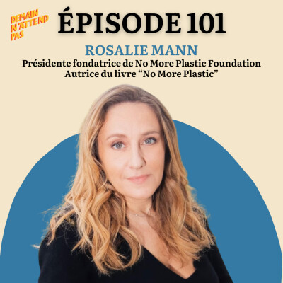 101- Le plastique, une bombe à retardement, avec Rosalie Mann, fondatrice de la No More Plastic Foundation cover