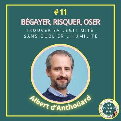 #11 - ALBERT D'ANTHOÜARD - Bégayer, risquer, oser - Trouver sa légitimité sans oublier l'humilité cover