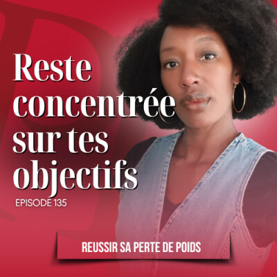Reste conccentrée sur ton objectif - Podcast perte de poids n°135 cover