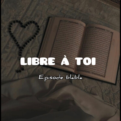 EPISODE BLABLA : « LIBRE A TOI » 🎙️Je me présente , conseil pour le fajr, mon organisation qur’an …. cover