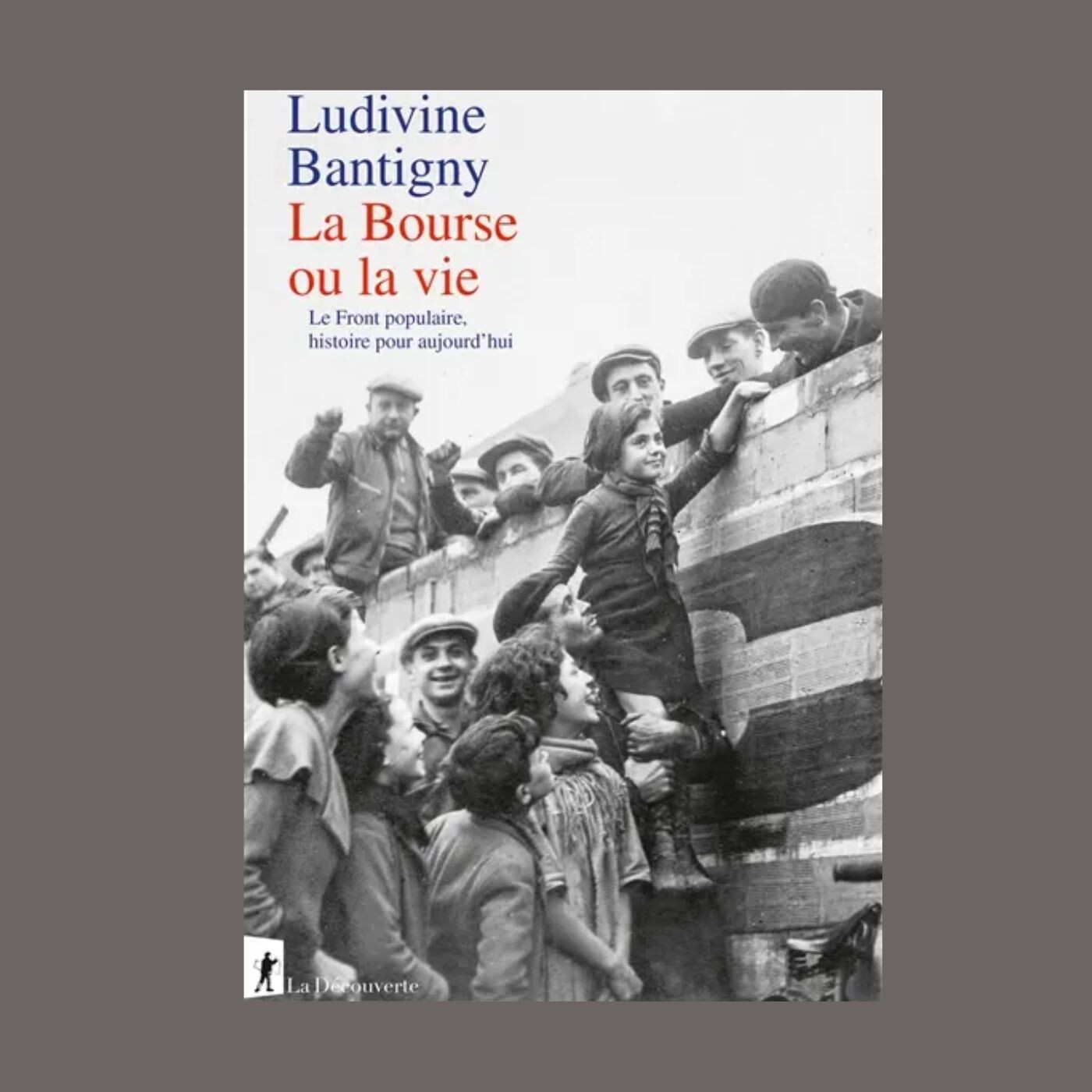 Ludivine Bantigny - La Bourse ou la vie : le Front populaire, histoire pour aujourd'hui