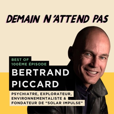 [BEST OF TOP 100] BERTRAND PICCARD, psychiatre, explorateur, fondateur de Solar Impulse : pionnier réaliste de la transition écologique cover