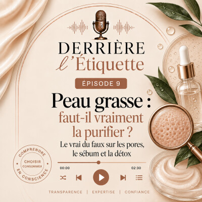 ÉPISODE 9 — Peau grasse : faut-il vraiment la purifier ? Le vrai du faux sur les pores, le sébum et la détox cover