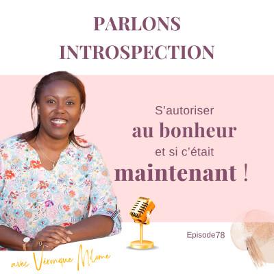 S’autoriser au bonheur : et si c’était maintenant ? Parlons introspection - Episode 78 cover