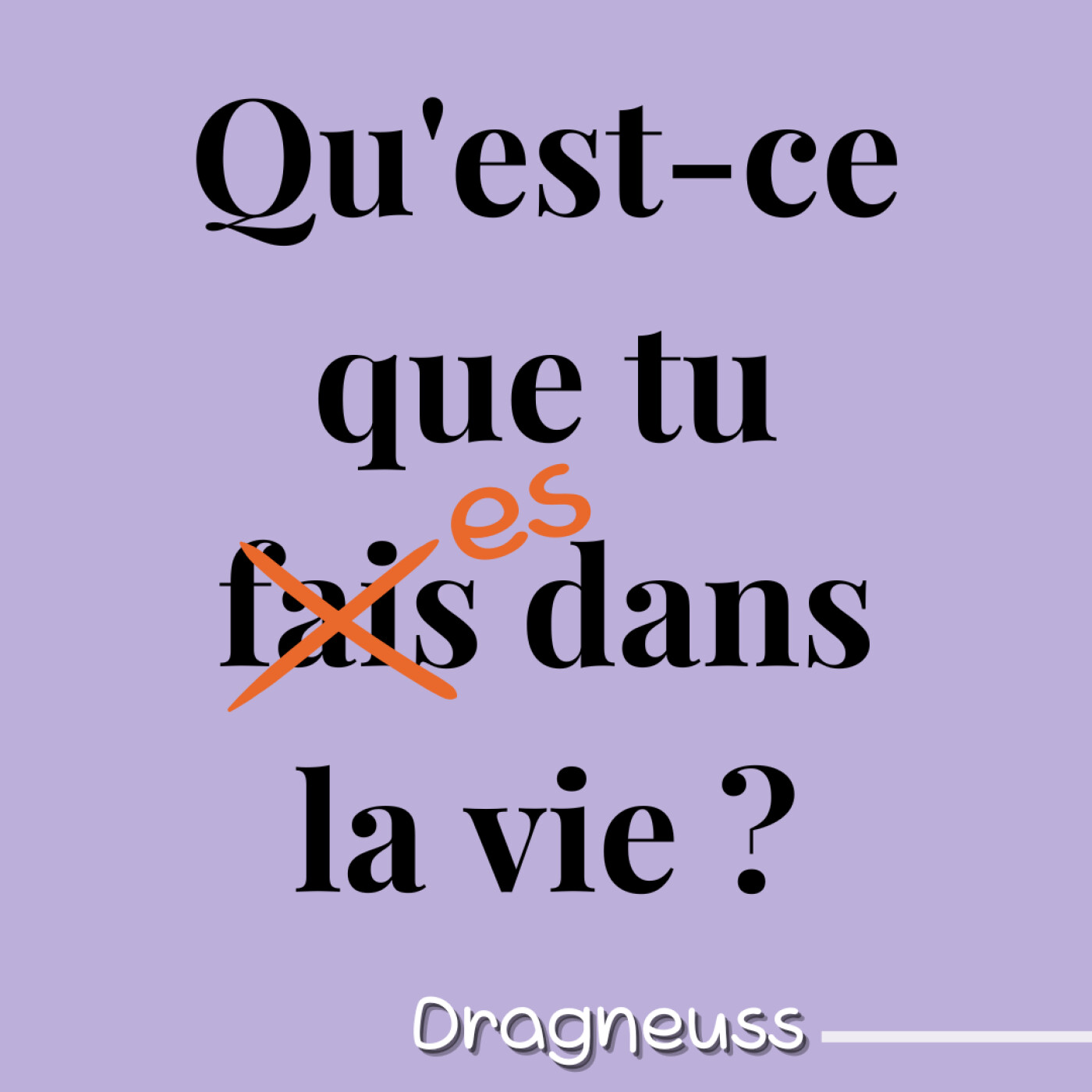 Qu\'est-ce que tu es dans la vie ?