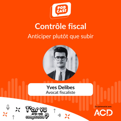 Contrôle fiscal : Anticiper plutôt que subir, avec Yves Delibes, avocat fiscaliste - S5 E15 cover