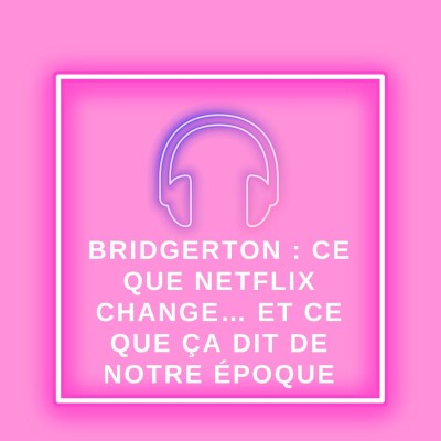 Hors-série Bridgerton : ce que Netflix change… et ce que ça dit de notre époque cover