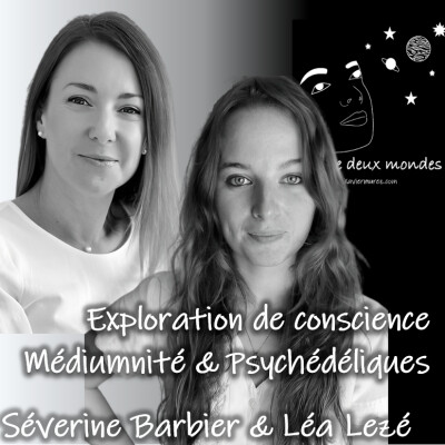 Entre deux Mondes - Interview - Exploration de conscience, Médiumnité et psychédéliques, Léa Lezé & Séverine Barbier cover