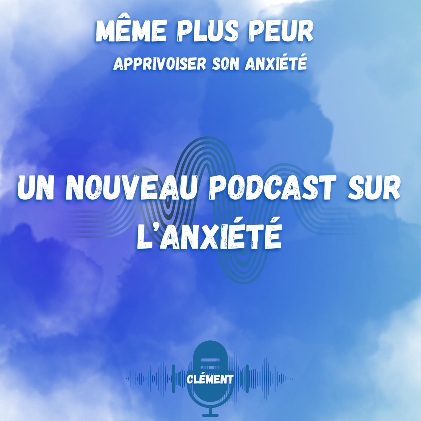 Comprendre l’anxiété – Introduction au podcast Même Plus Peur – Apprivoiser son anxiété