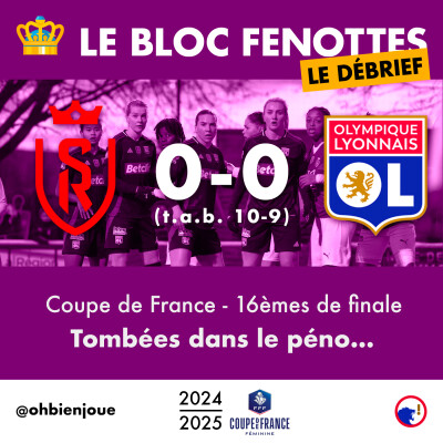 Le Bloc Fenottes - Le Débrief | Reims - OL Féminin (0-0 t.a.b. 10-9) | Coupe de France 24-25 - 16èmes de finale cover