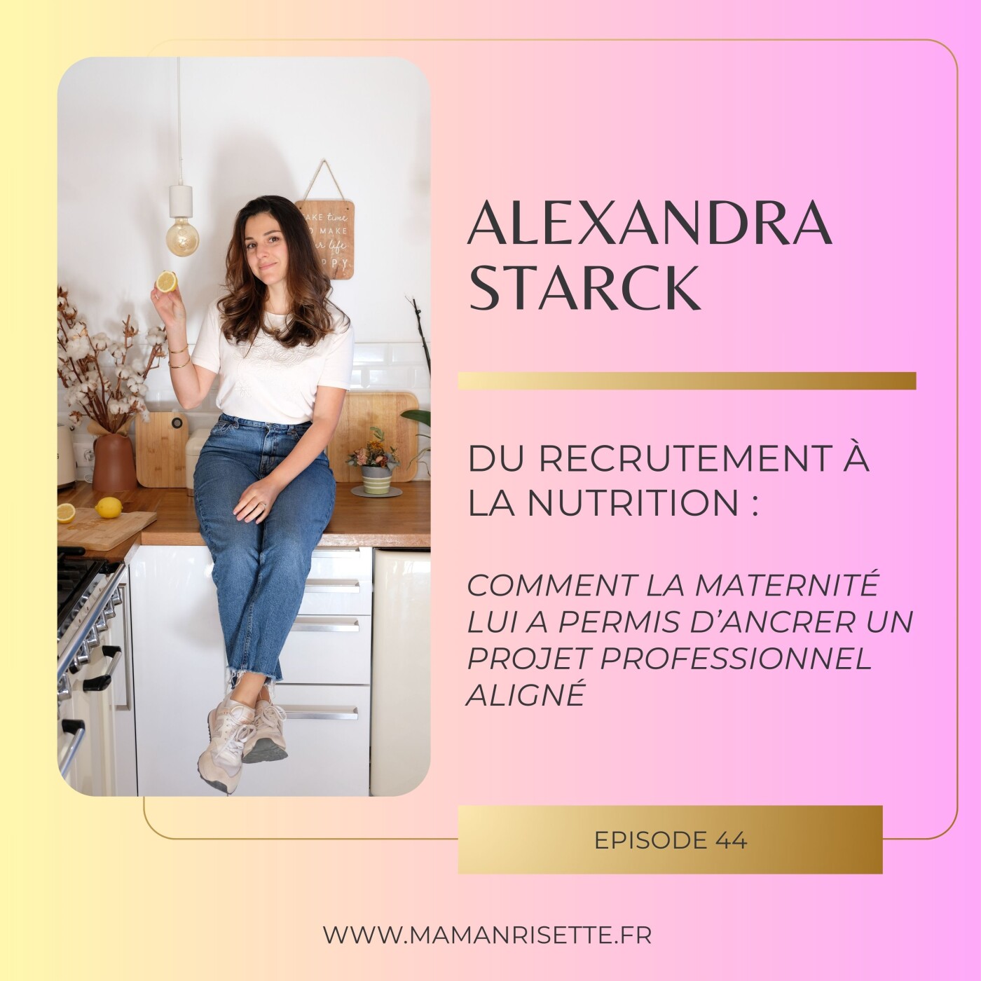 Episode 44 - Du recrutement à la nutrition : Comment la maternité lui a permis d'ancrer un projet professionnel aligné avec Alexandra Starck