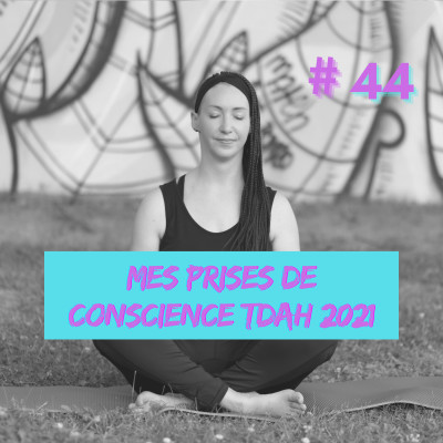 E44- Mes prises de conscience TDAH 2021 cover