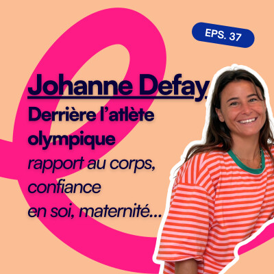 EP37. Johanne Defay : derrière l’athlète olympique... rapport au corps, confiance en soi, maternité cover