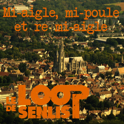 Le Loop de Senlis - S2E3 - Mi-aigle, mi-poule et re mi-aigle cover
