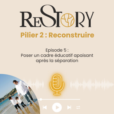 Ep. 5 - RECONSTRUIRE - Poser un cadre éducatif apaisant après la séparation cover