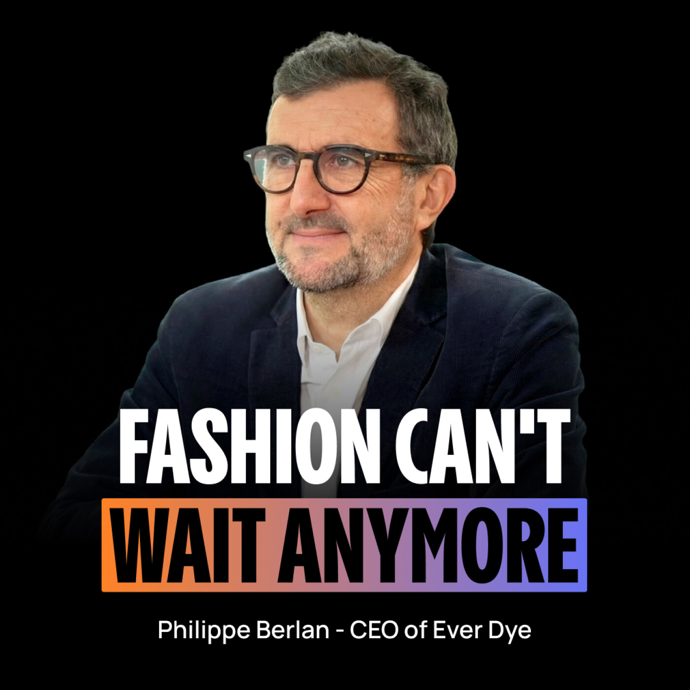 [EN] From La Redoute CEO to reinventing textile dye – Philippe Berlan (CEO of Ever Dye) episode artwork