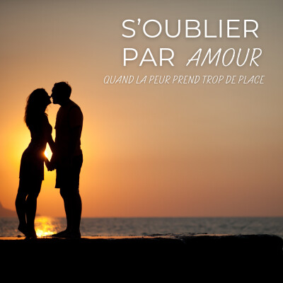 S’oublier en amour : quand la peur prend trop place cover