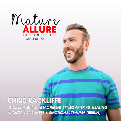 Understanding Attachment Styles After 40: Healing Anxiety, Loneliness & Emotional Trauma with Chris Rackliffe (Rerun) cover