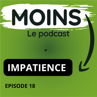 EPISODE 18 MOINS d'IMPATIENCE cover
