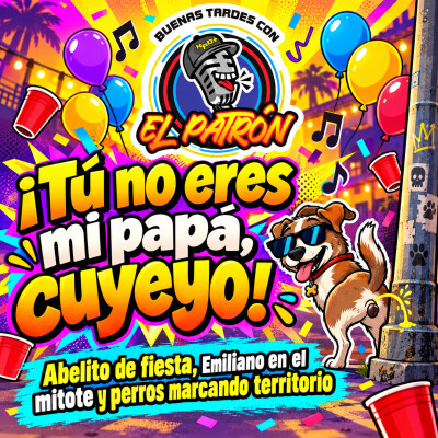 Tú no eres mi papá, cuyeyo! Abelito de fiesta, Emiliano en el mitote y perros marcando territorio cover