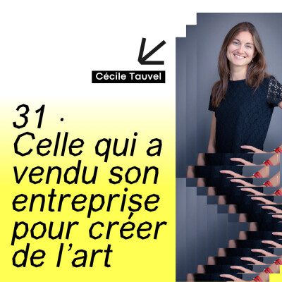 31 · Celle qui a vendu son entreprise pour créer de l'art · avec Cécile Tauvel cover