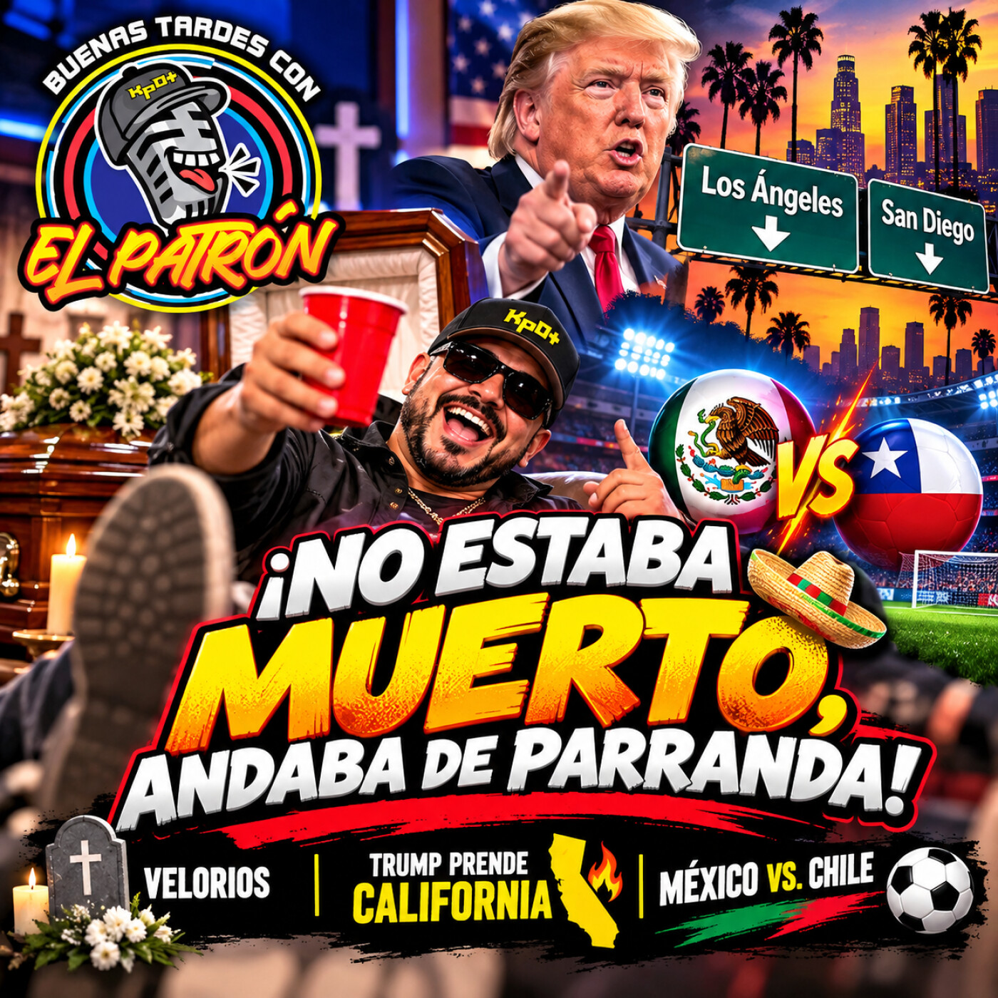 No estaba muerto, andaba de parranda! Velorios, Trump prende California y México vs. Chile