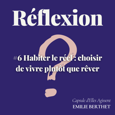 #6 [Réflexion] Elles Agissent – Habiter le réel : choisir de vivre plutôt que rêver cover
