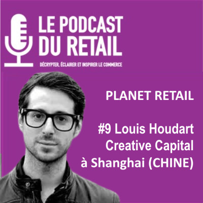 #9 Louis Houdart, Founder Creative Capital PLANET RETAIL à Shanghai, "On observe une tendance forte au Direct to Consumer" cover