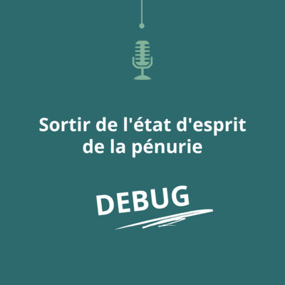 [DEBUG #1] : Sortir de l'état d'esprit de la pénurie cover